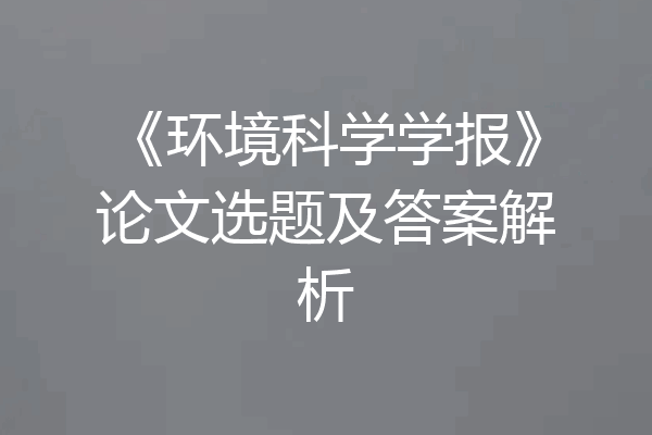 《环境科学学报》论文选题及答案解析