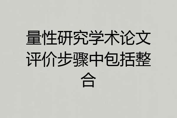 量性研究学术论文评价步骤中包括整合