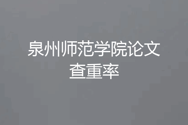 泉州师范学院论文查重率