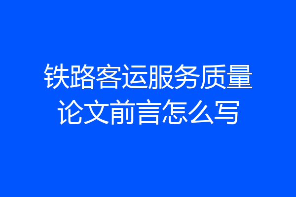 铁路客运服务质量论文前言怎么写