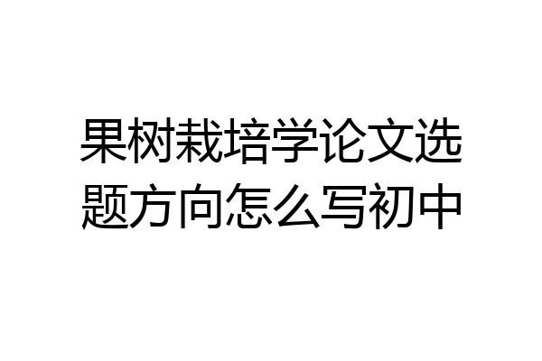 果树栽培学论文选题方向怎么写初中