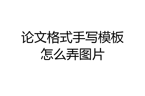 论文格式手写模板怎么弄图片