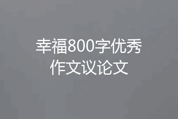 幸福800字优秀作文议论文