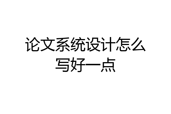 论文系统设计怎么写好一点