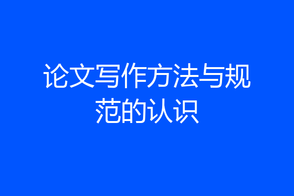 论文写作方法与规范的认识
