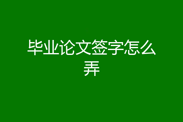 毕业论文签字怎么弄