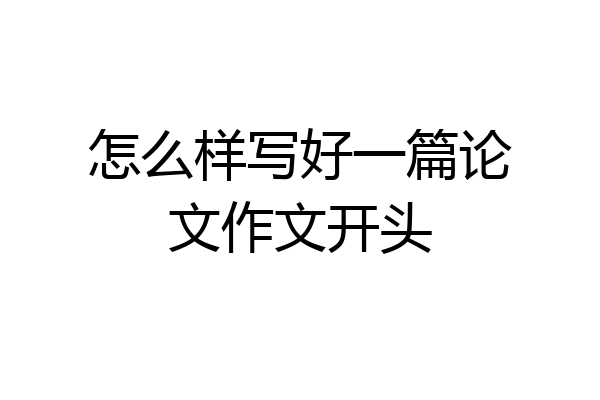 怎么样写好一篇论文作文开头