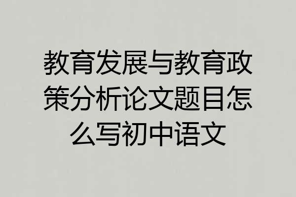 教育发展与教育政策分析论文题目怎么写初中语文