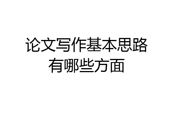 论文写作基本思路有哪些方面