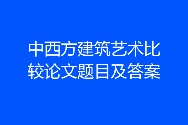 中西方建筑艺术比较论文题目及答案