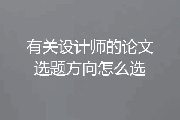 有关设计师的论文选题方向怎么选
