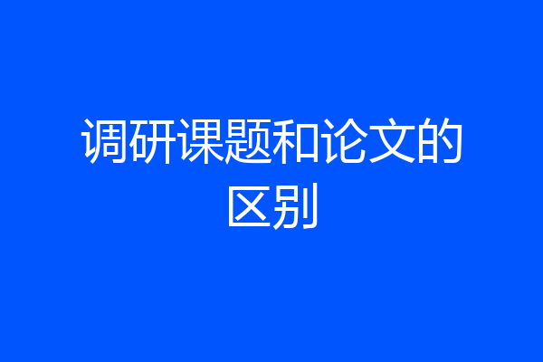 调研课题和论文的区别