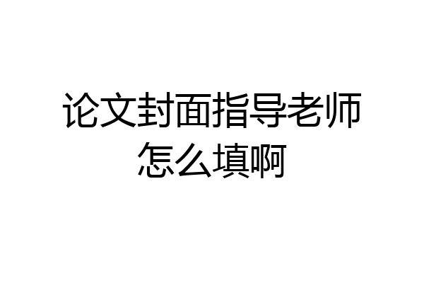 论文封面指导老师怎么填啊