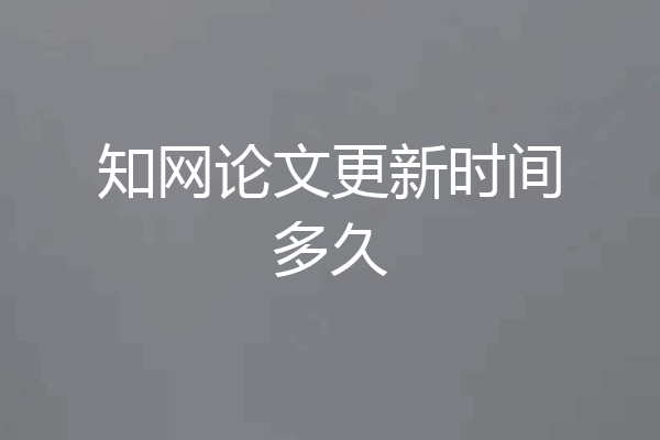 知网论文更新时间多久