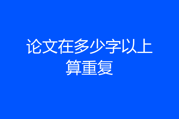 论文在多少字以上算重复
