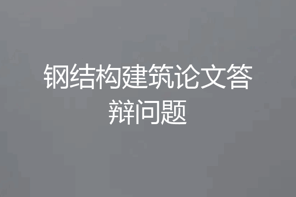 钢结构建筑论文答辩问题