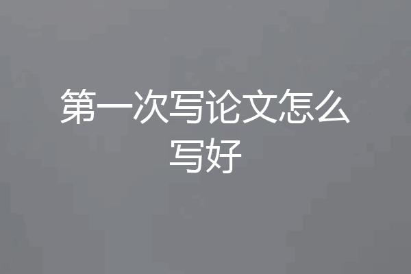 第一次写论文怎么写好
