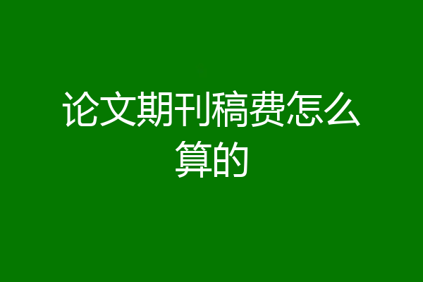 论文期刊稿费怎么算的