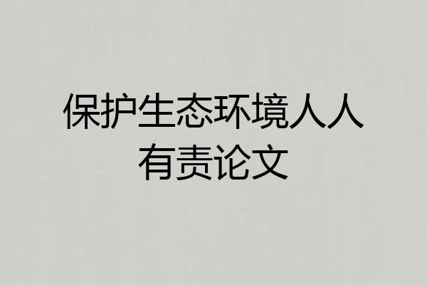 保护生态环境人人有责论文