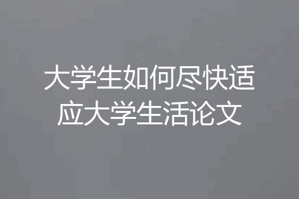 大学生如何尽快适应大学生活论文