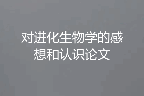 对进化生物学的感想和认识论文