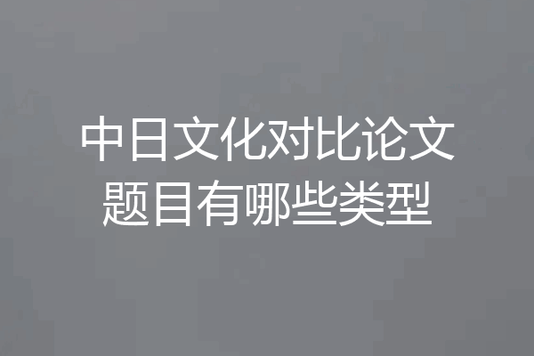 中日文化对比论文题目有哪些类型