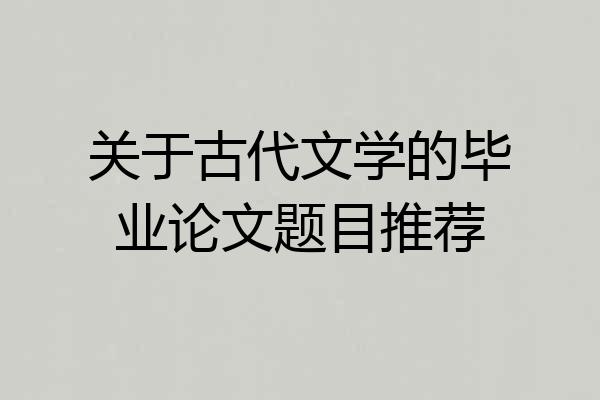 关于古代文学的毕业论文题目推荐