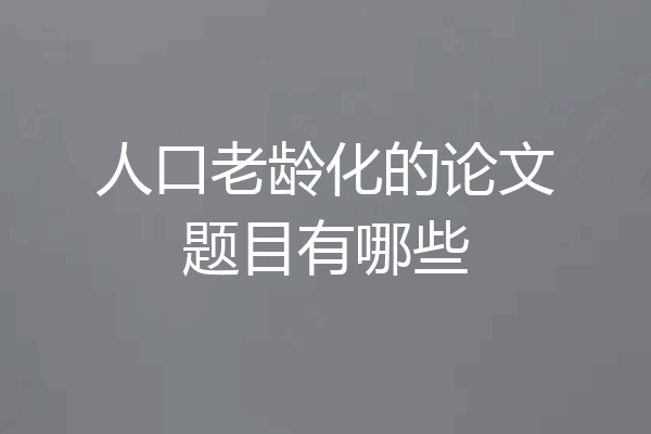 人口老龄化的论文题目有哪些