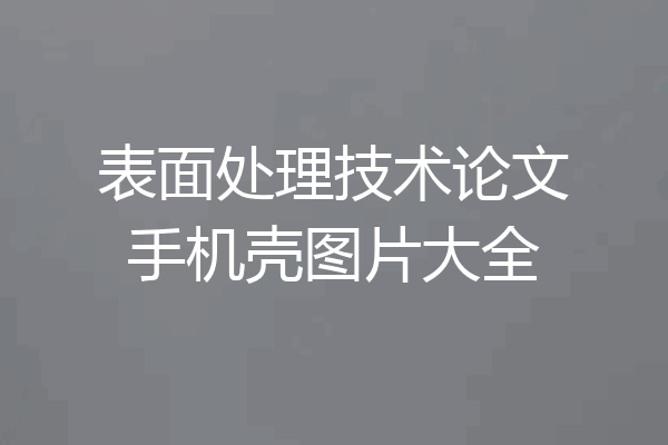 表面处理技术论文手机壳图片大全