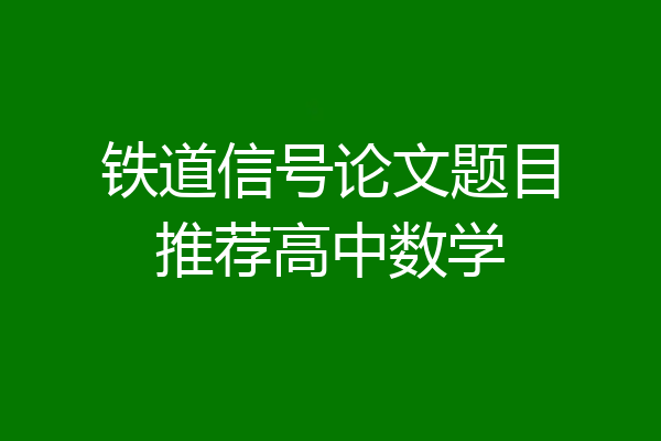 铁道信号论文题目推荐高中数学