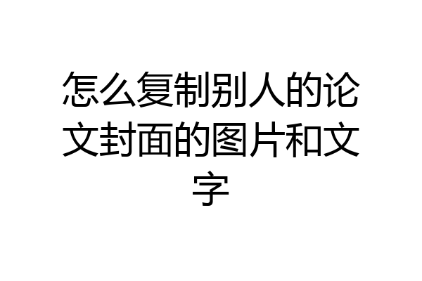 怎么复制别人的论文封面的图片和文字