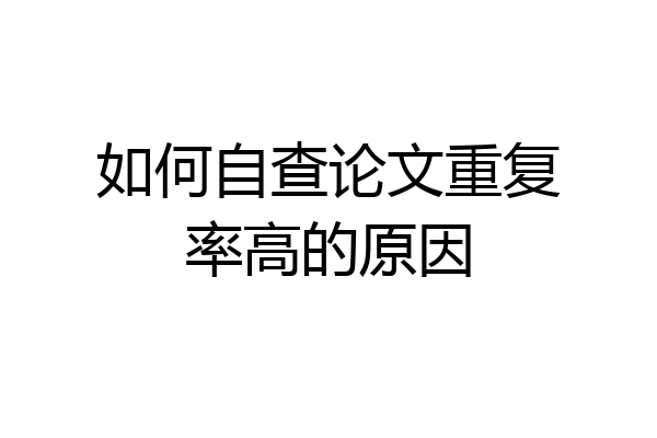 如何自查论文重复率高的原因