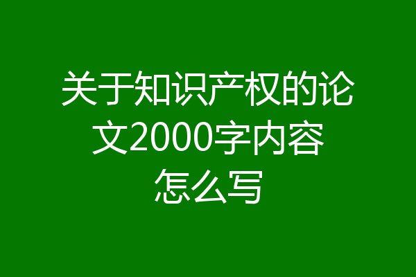关于知识产权的论文2000字内容怎么写