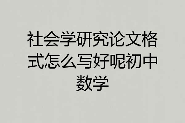 社会学研究论文格式怎么写好呢初中数学