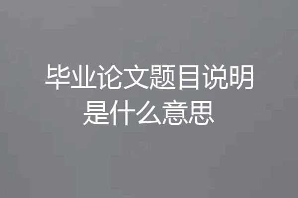 毕业论文题目说明是什么意思