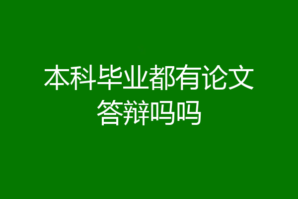 本科毕业都有论文答辩吗吗