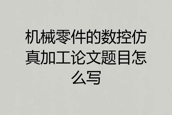 机械零件的数控仿真加工论文题目怎么写