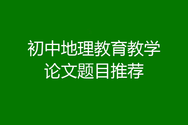 初中地理教育教学论文题目推荐