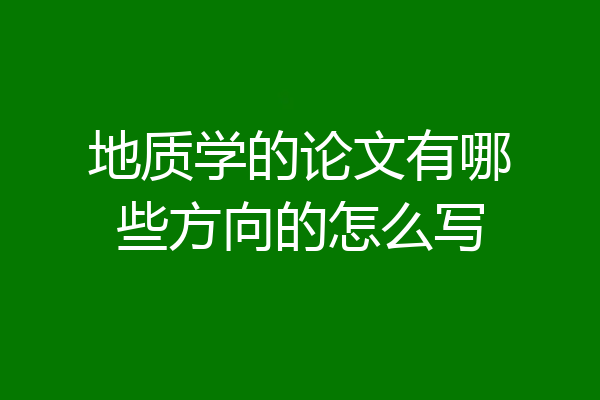 地质学的论文有哪些方向的怎么写