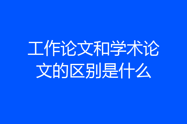 工作论文和学术论文的区别是什么