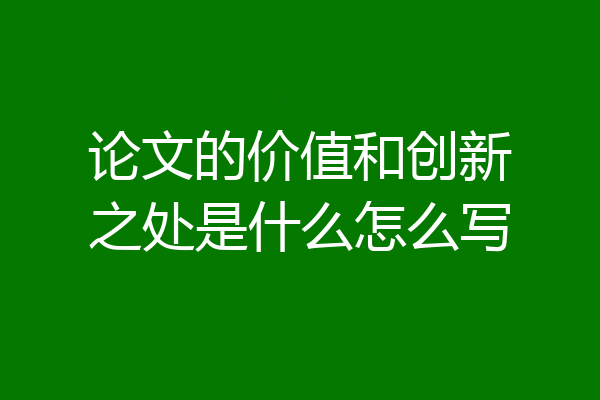 论文的价值和创新之处是什么怎么写