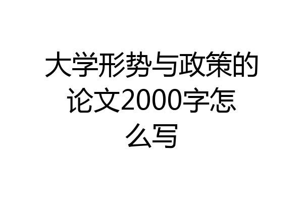 大学形势与政策的论文2000字怎么写