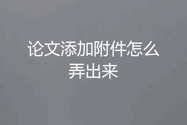 论文添加附件怎么弄出来