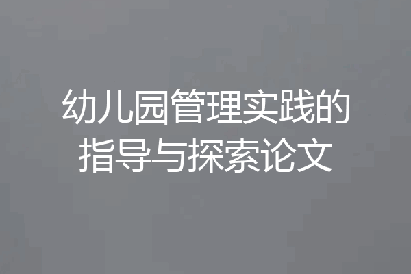 幼儿园管理实践的指导与探索论文