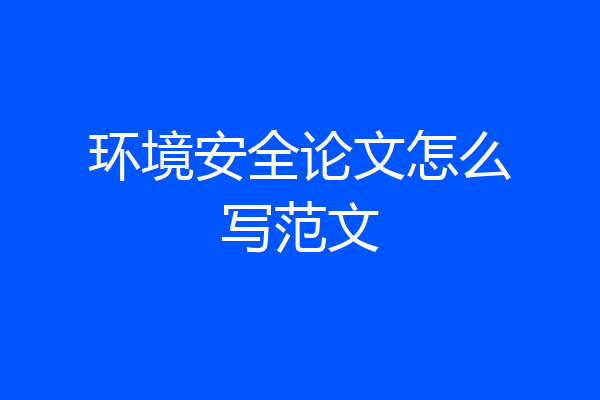 环境安全论文怎么写范文