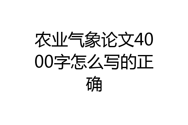 农业气象论文4000字怎么写的正确