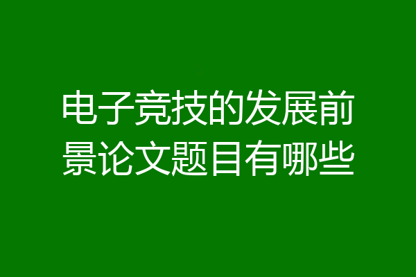 电子竞技的发展前景论文题目有哪些