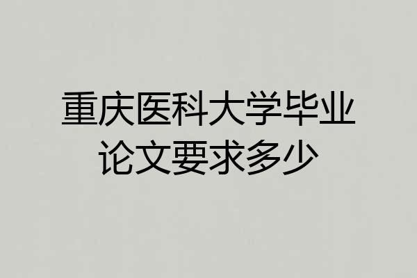 重庆医科大学毕业论文要求多少