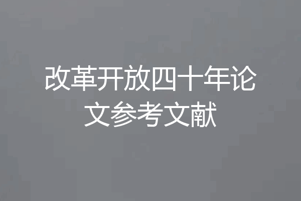 改革开放四十年论文参考文献