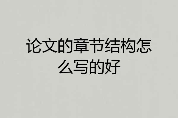 论文的章节结构怎么写的好